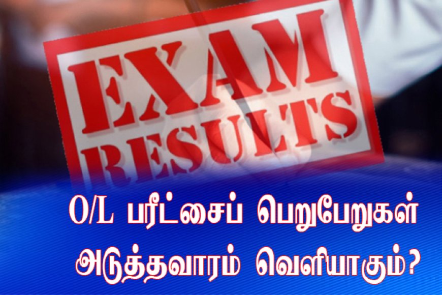 சாதாரண தர (O/L) பரீட்சைப் பெறுபேறுகள் அடுத்தவாரம் வௌியாகும்? 