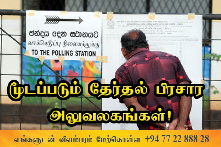 12ஆம் திகதி நள்ளிரவுடன் அகற்றப்படும் தேர்தல் அலுவலகங்கள்!