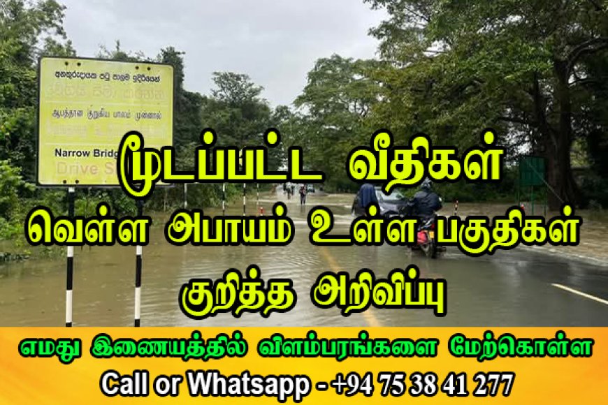 மூடப்பட்ட வீதிகள் மற்றும் வௌ்ள அபாயம் உள்ள பகுதிகள் பற்றிய அறிவிப்பு!